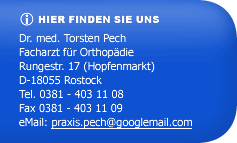 Hier finden Sie uns: Dr. med. Torsten Pech, Facharzt fr Orthopdie, Rungestr. 17 (Hopfenmarkt), D-18055 Rostock, Tel. 0381 - 403 11 08, Fax 0381 - 403 11 09, E-Mail: praxis.pech@googlemail.com
